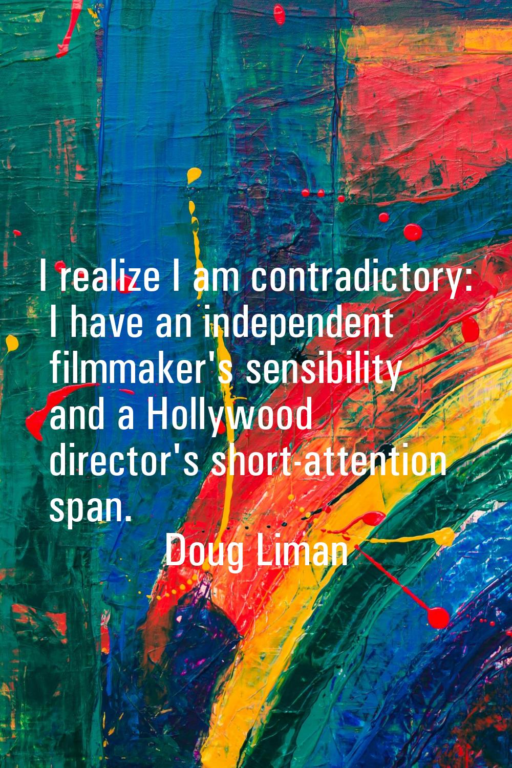 I realize I am contradictory: I have an independent filmmaker's sensibility and a Hollywood directo