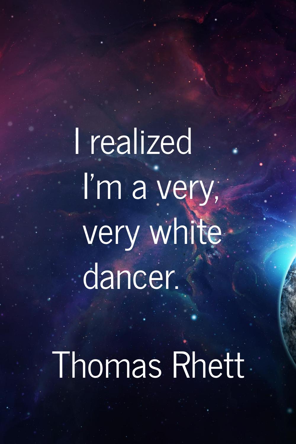 I realized I'm a very, very white dancer.