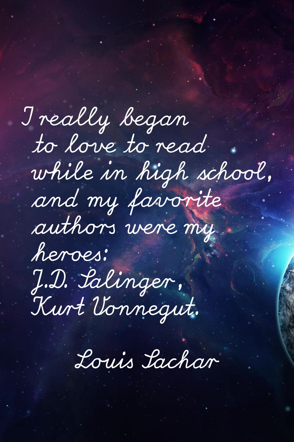 I really began to love to read while in high school, and my favorite authors were my heroes: J.D. S