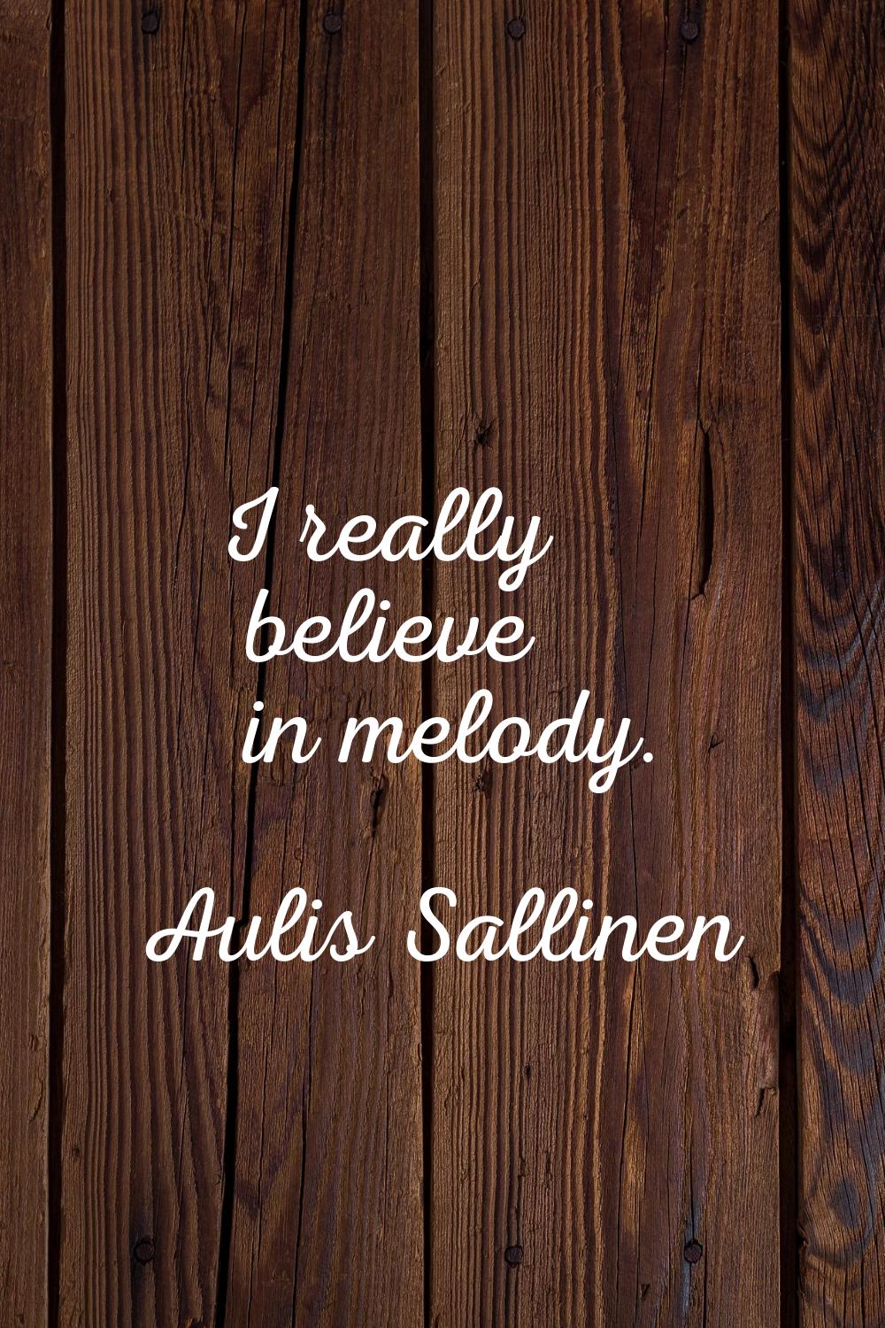 I really believe in melody.