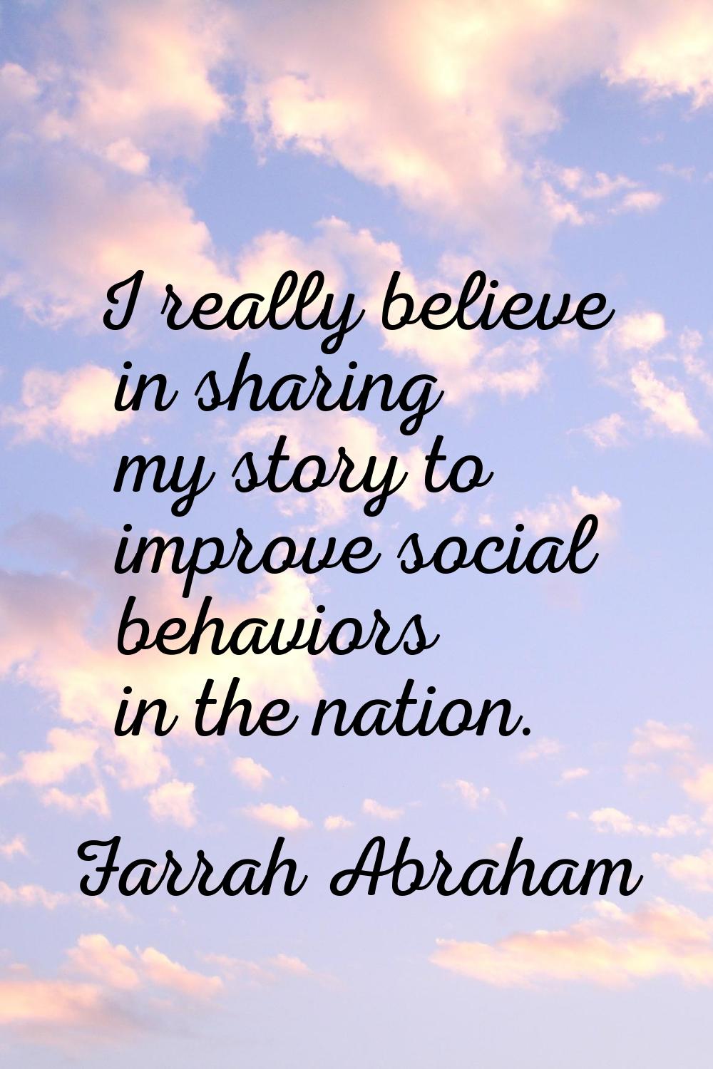 I really believe in sharing my story to improve social behaviors in the nation.