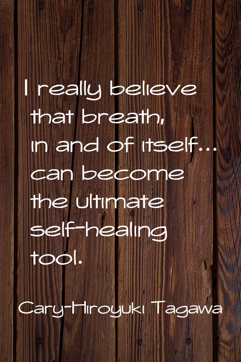 I really believe that breath, in and of itself... can become the ultimate self-healing tool.