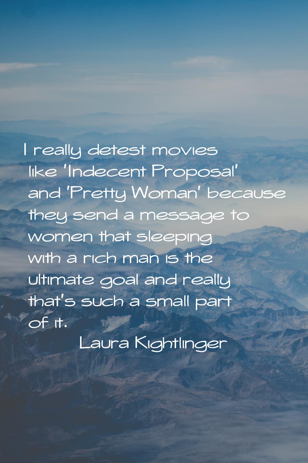 I really detest movies like 'Indecent Proposal' and 'Pretty Woman' because they send a message to w
