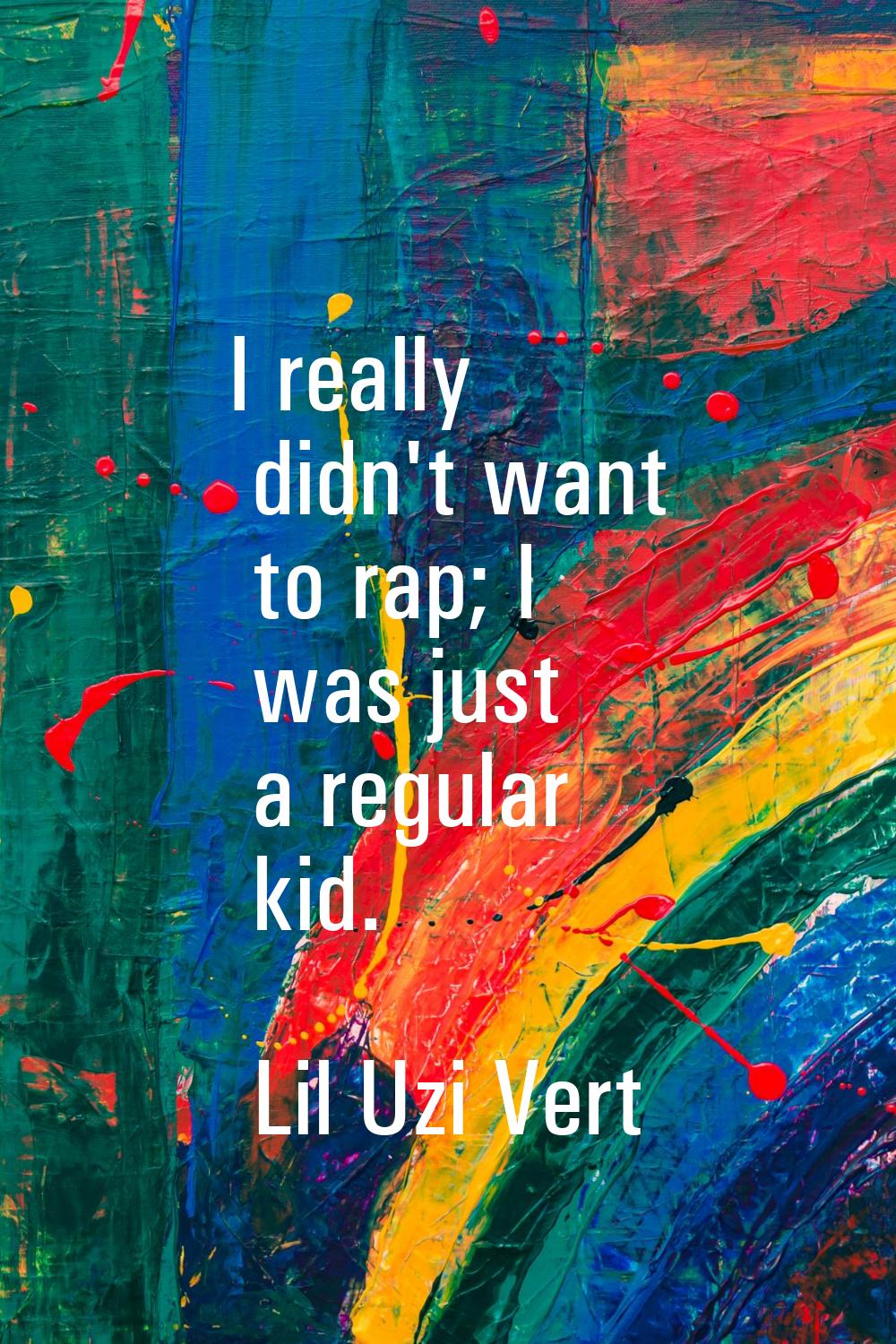 I really didn't want to rap; I was just a regular kid.