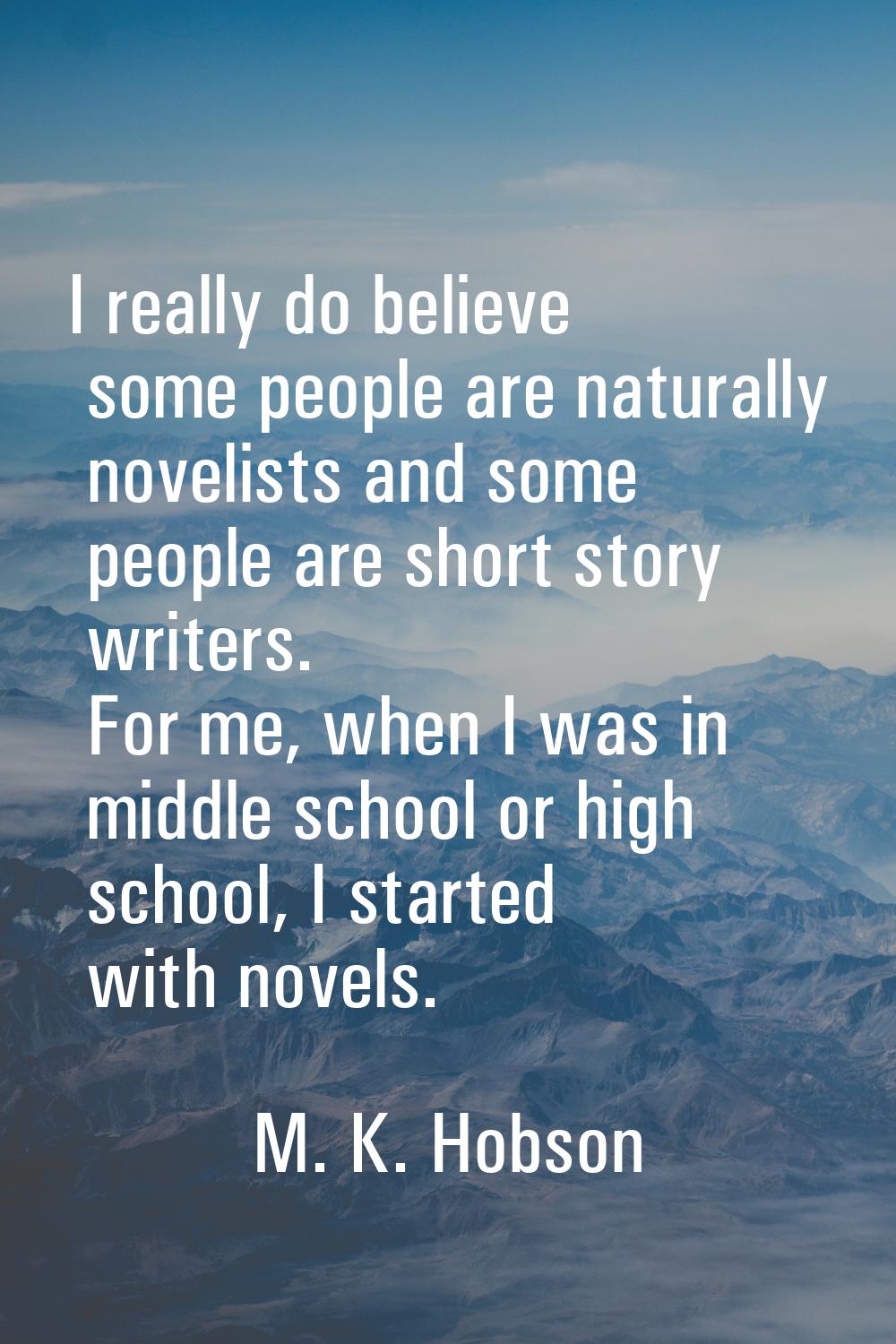 I really do believe some people are naturally novelists and some people are short story writers. Fo