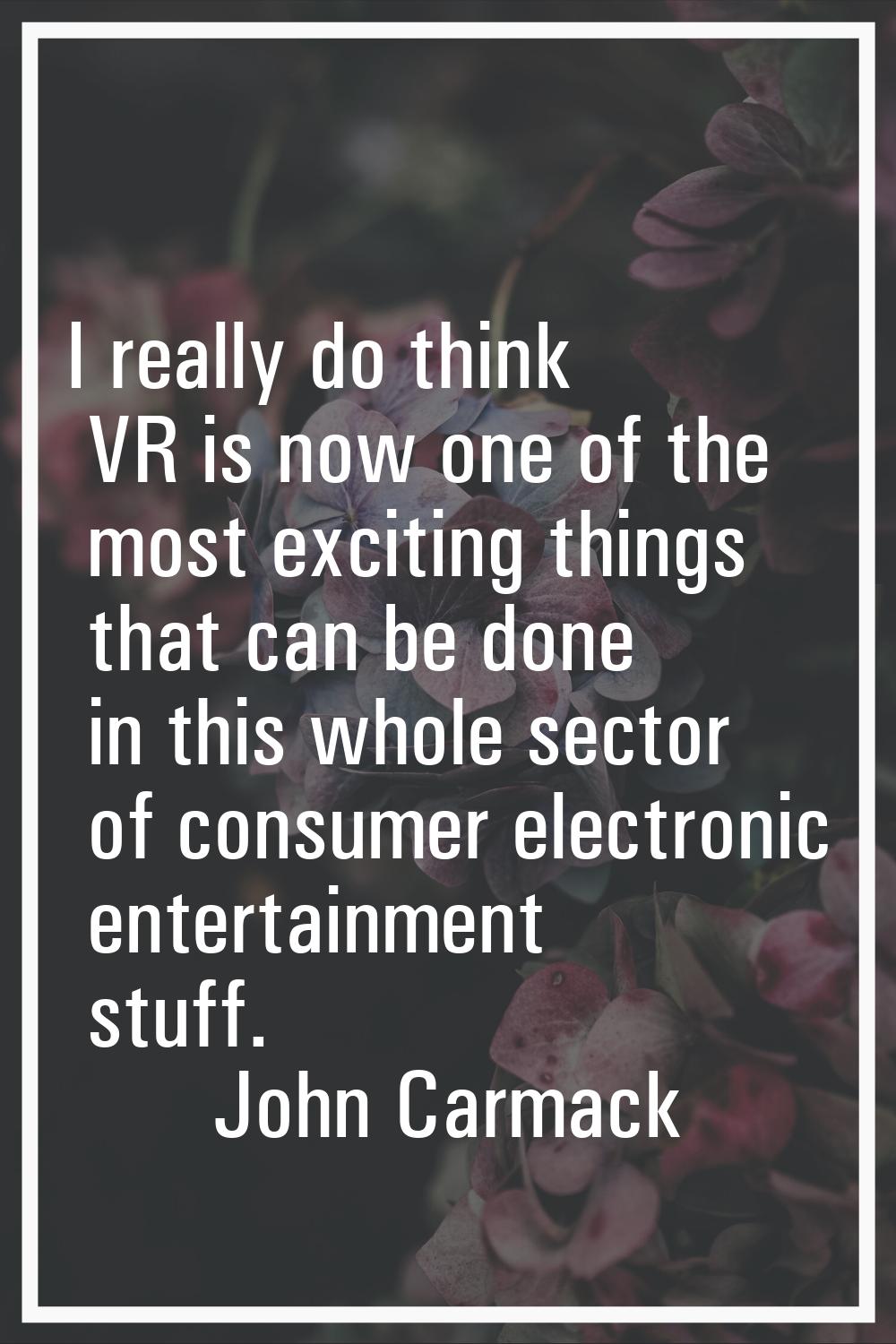 I really do think VR is now one of the most exciting things that can be done in this whole sector o