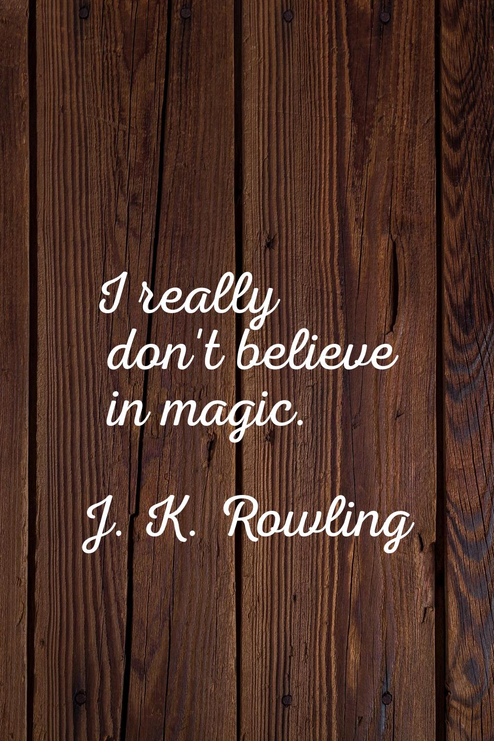 I really don't believe in magic.