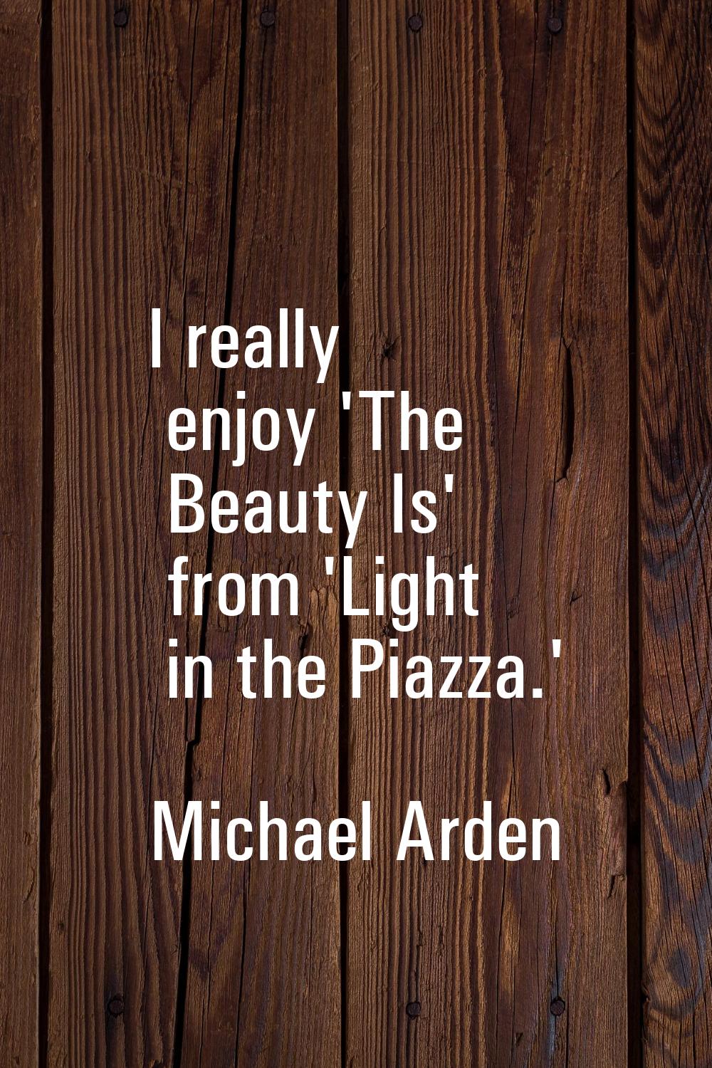 I really enjoy 'The Beauty Is' from 'Light in the Piazza.'