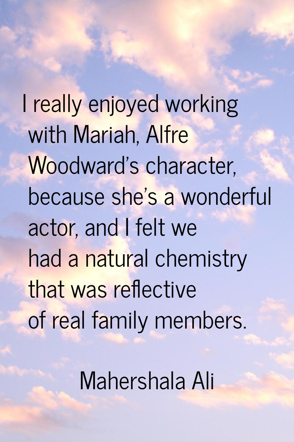 I really enjoyed working with Mariah, Alfre Woodward's character, because she's a wonderful actor, 