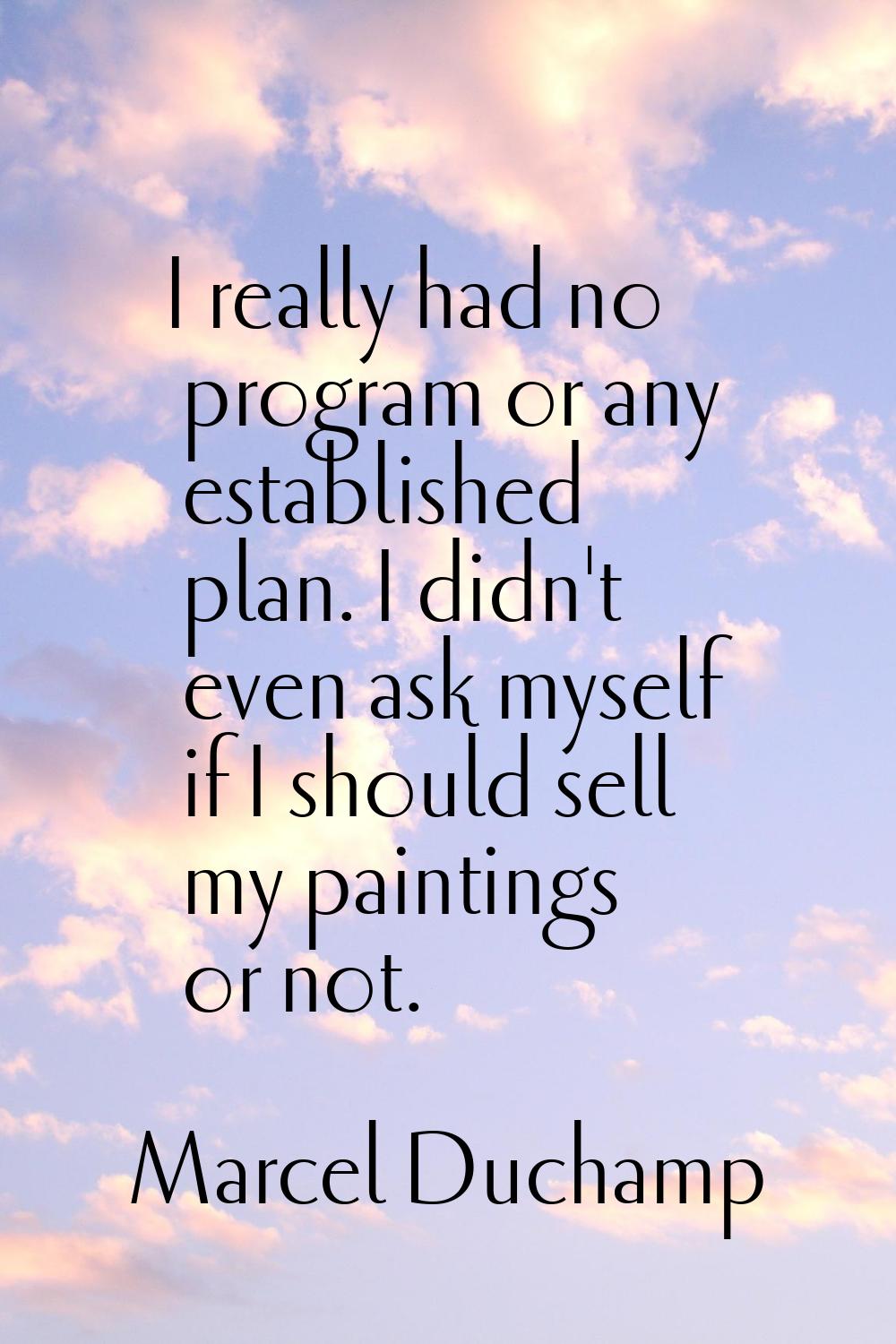 I really had no program or any established plan. I didn't even ask myself if I should sell my paint
