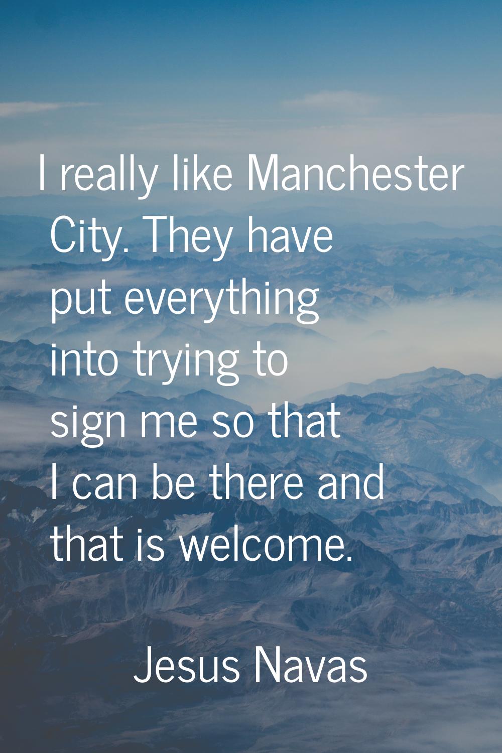 I really like Manchester City. They have put everything into trying to sign me so that I can be the