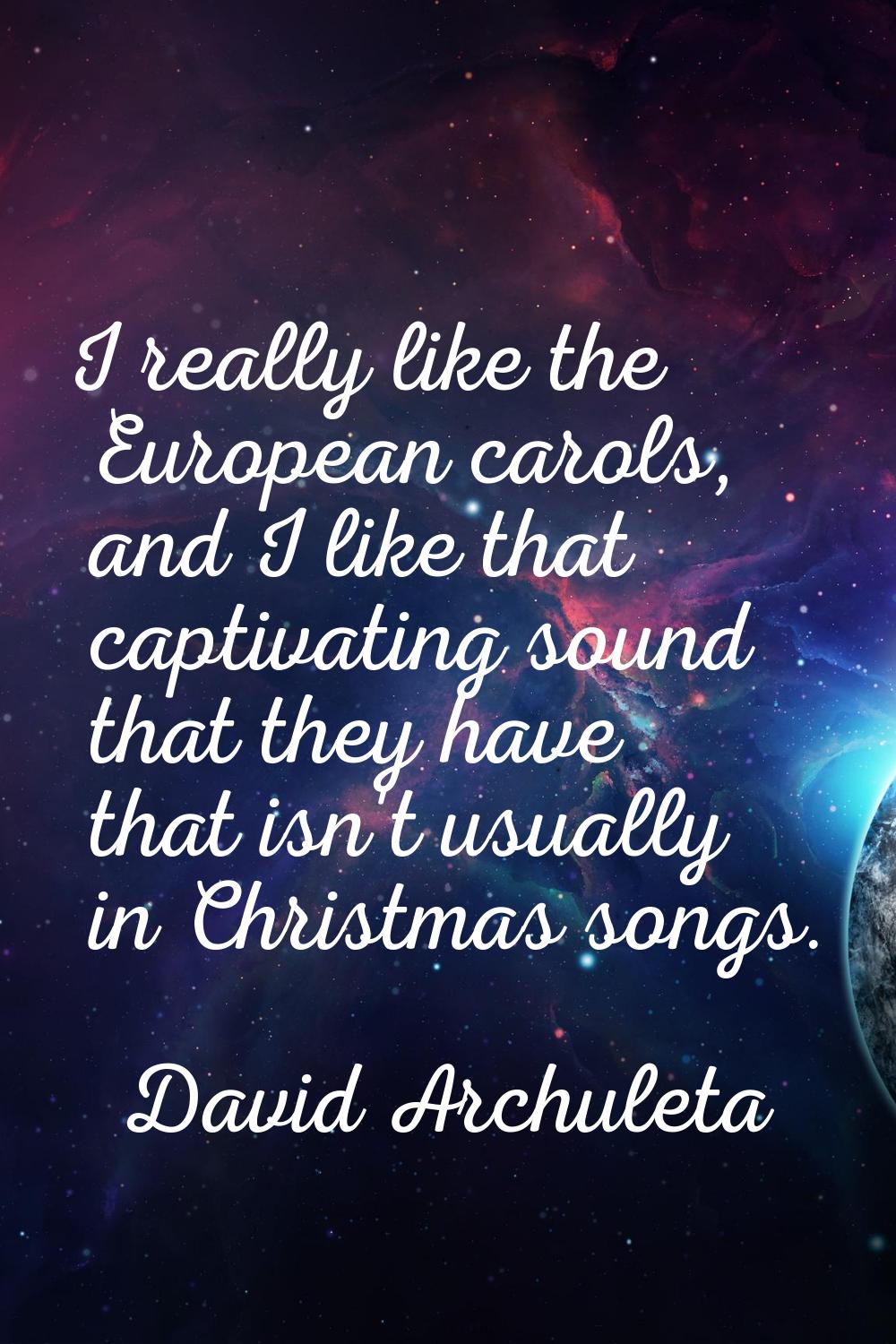 I really like the European carols, and I like that captivating sound that they have that isn't usua