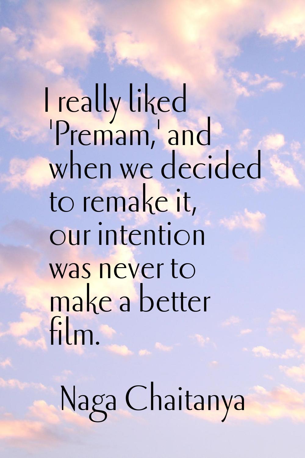 I really liked 'Premam,' and when we decided to remake it, our intention was never to make a better