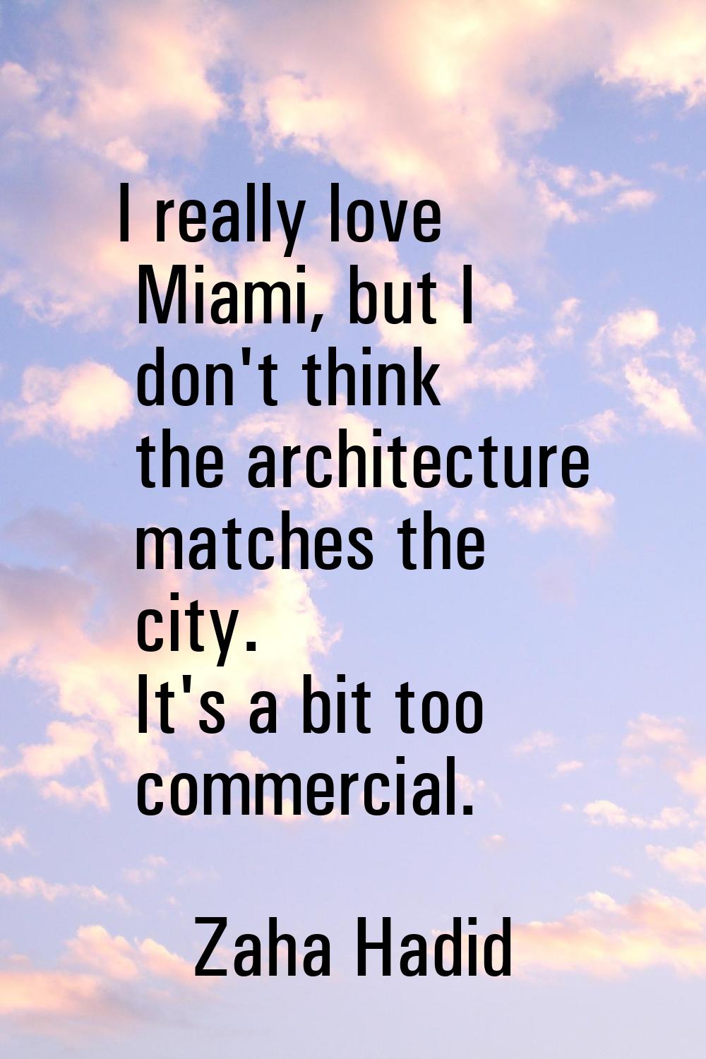 I really love Miami, but I don't think the architecture matches the city. It's a bit too commercial