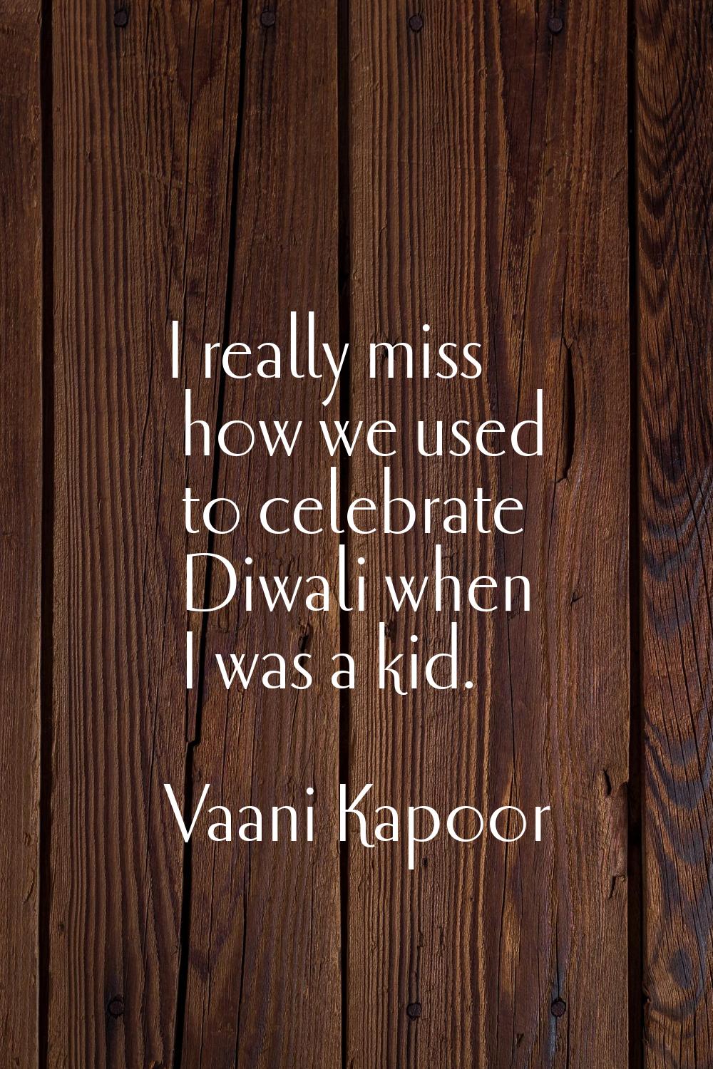 I really miss how we used to celebrate Diwali when I was a kid.