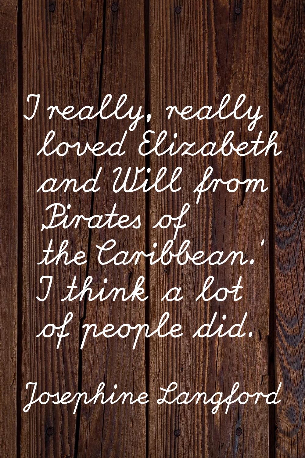 I really, really loved Elizabeth and Will from 'Pirates of the Caribbean.' I think a lot of people 