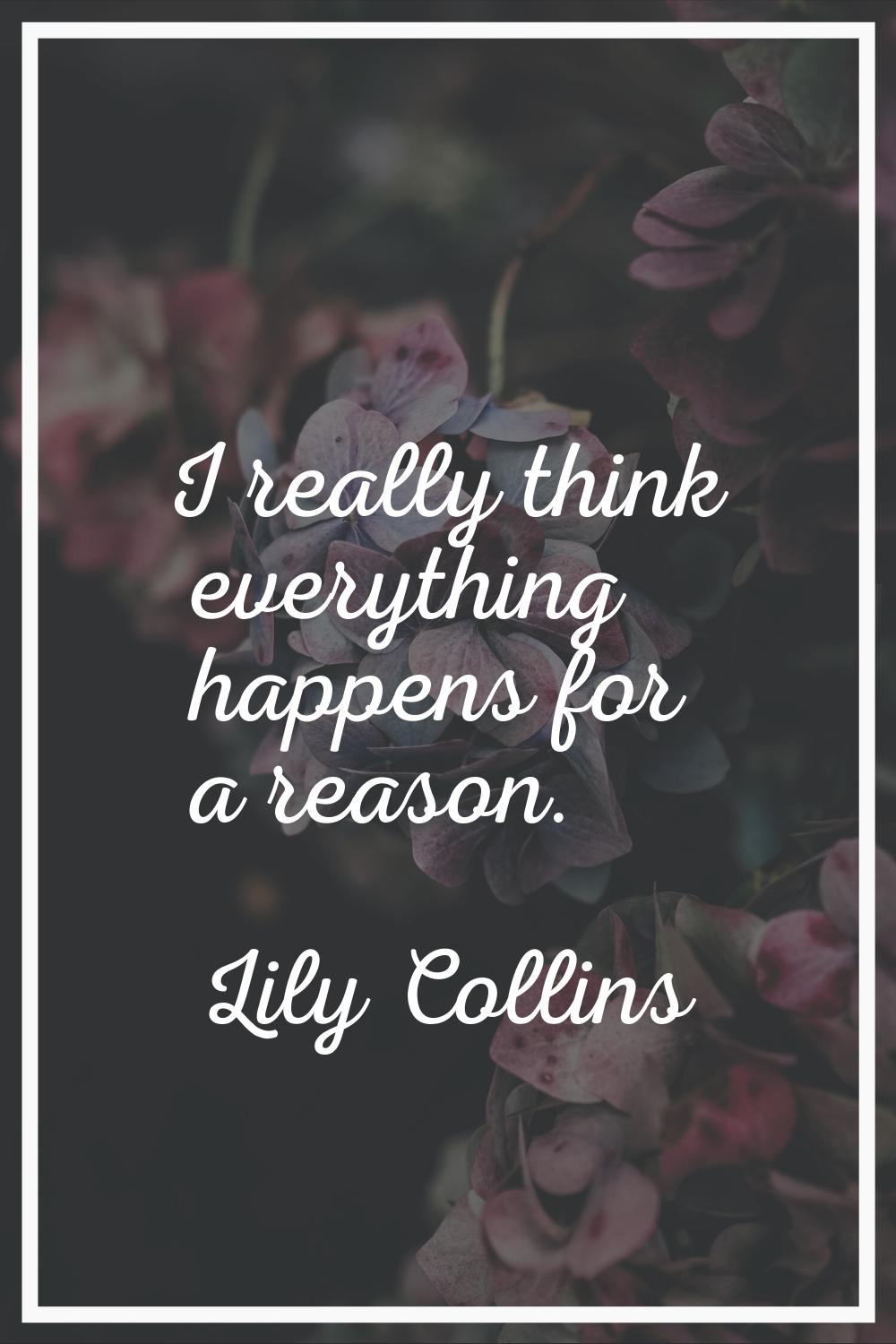 I really think everything happens for a reason.