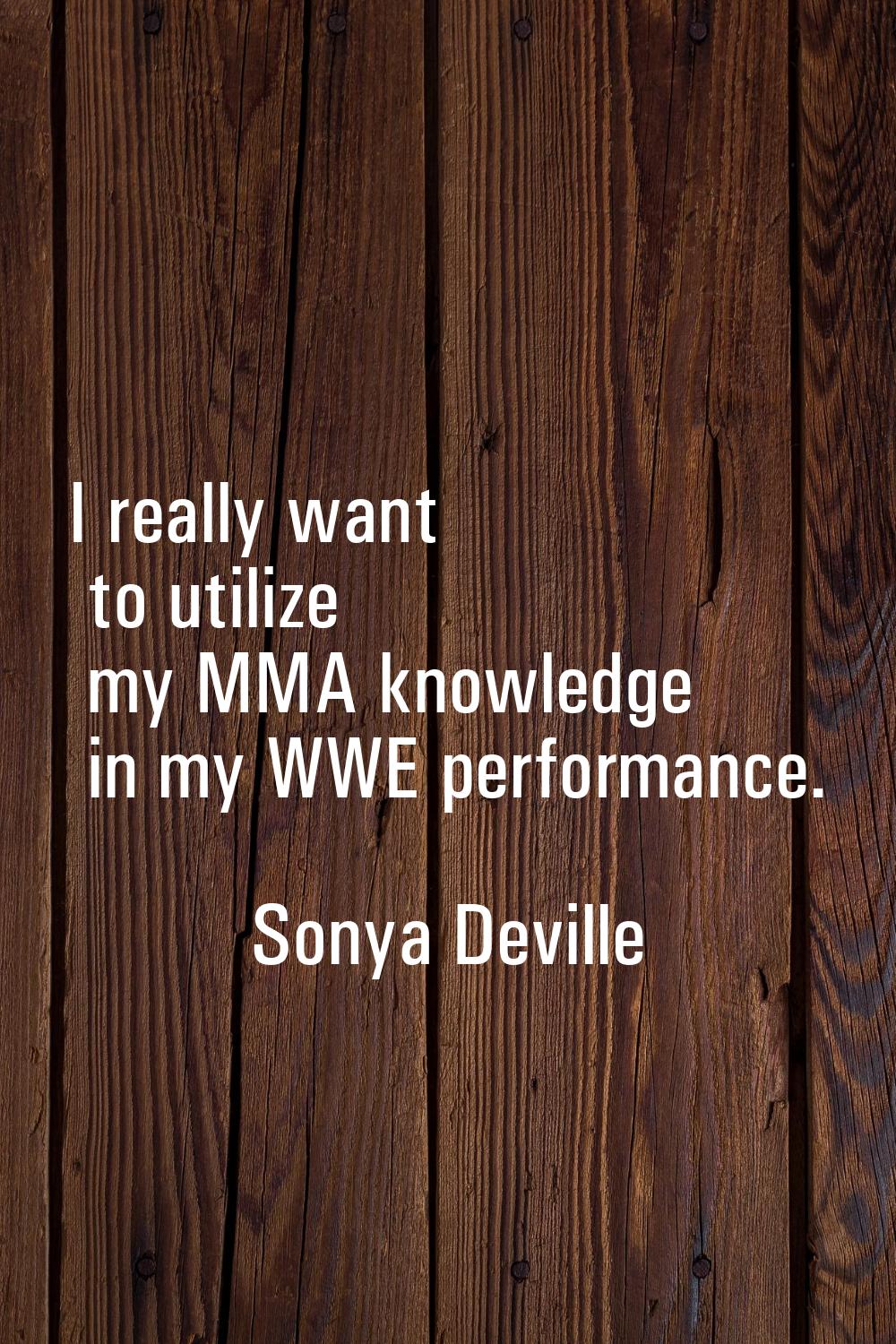 I really want to utilize my MMA knowledge in my WWE performance.