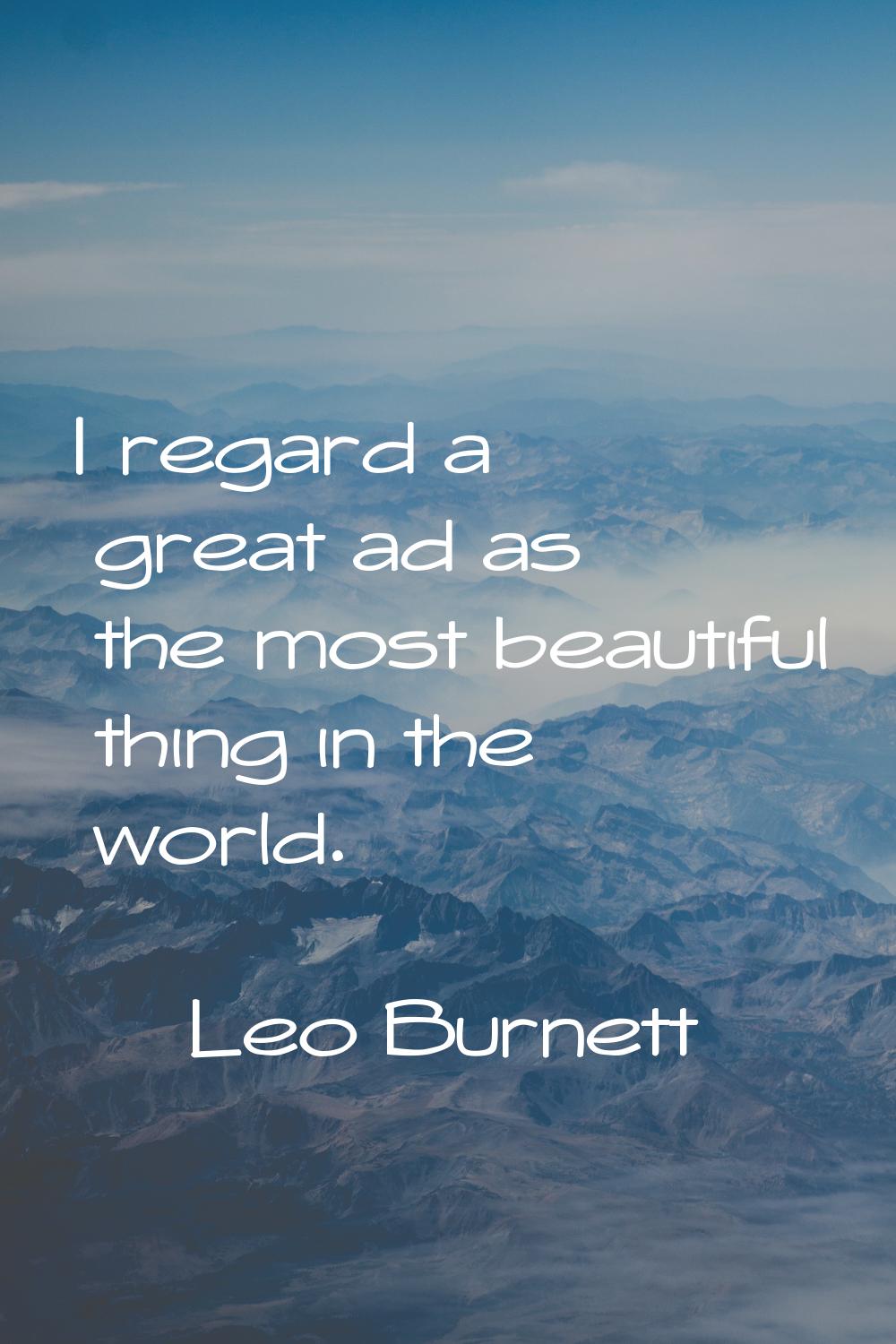 I regard a great ad as the most beautiful thing in the world.