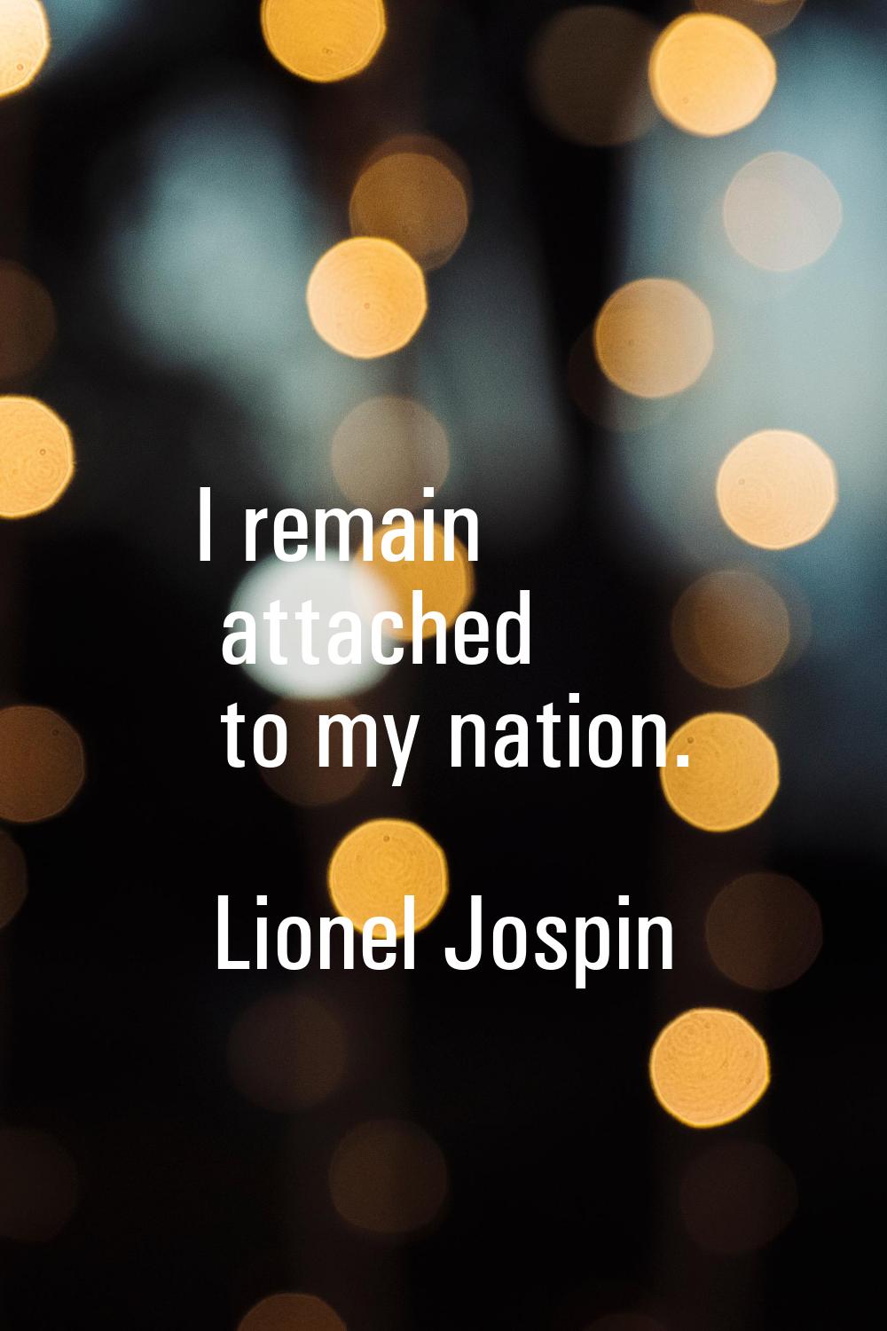 I remain attached to my nation.