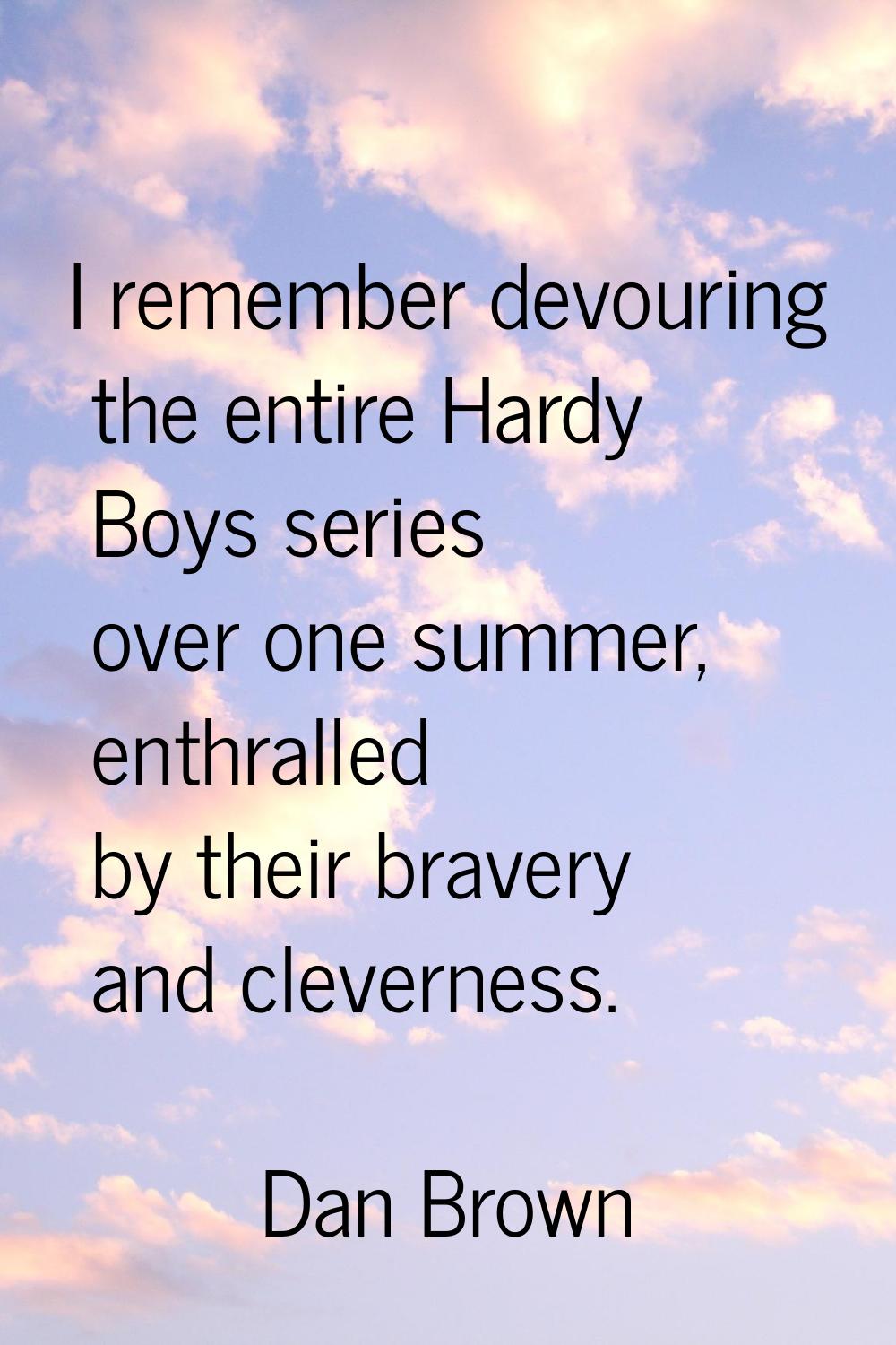 I remember devouring the entire Hardy Boys series over one summer, enthralled by their bravery and 