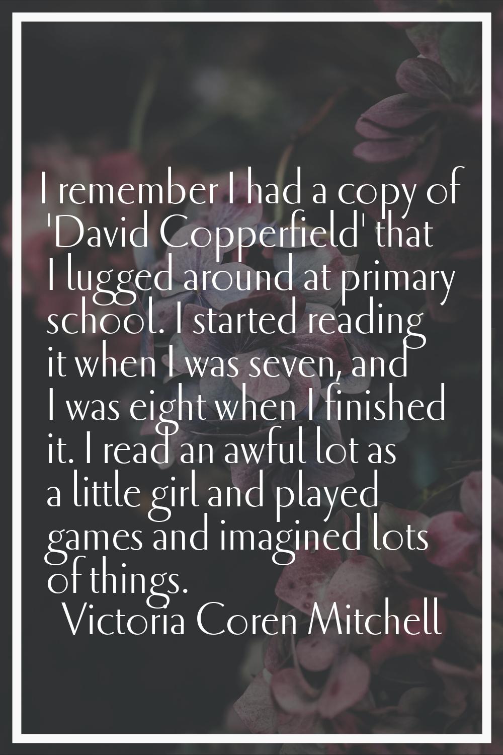 I remember I had a copy of 'David Copperfield' that I lugged around at primary school. I started re