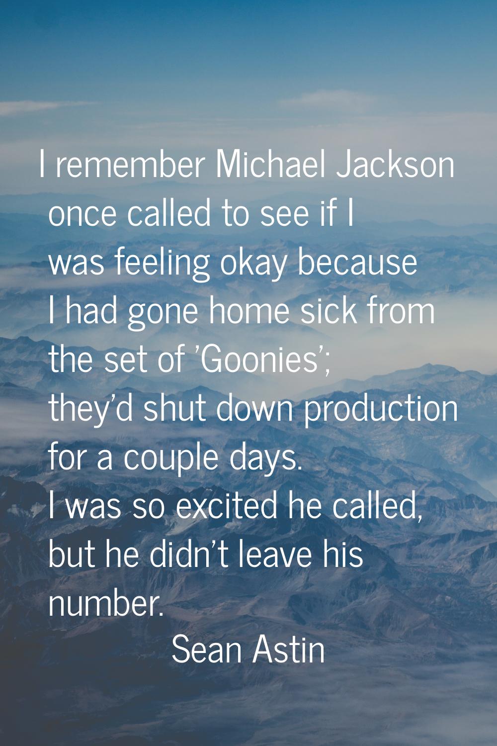 I remember Michael Jackson once called to see if I was feeling okay because I had gone home sick fr