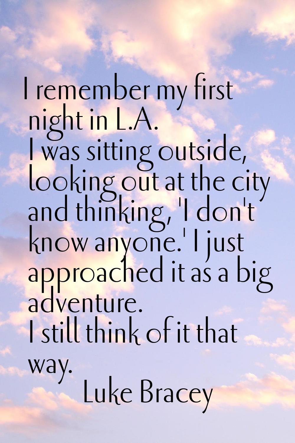 I remember my first night in L.A. I was sitting outside, looking out at the city and thinking, 'I d