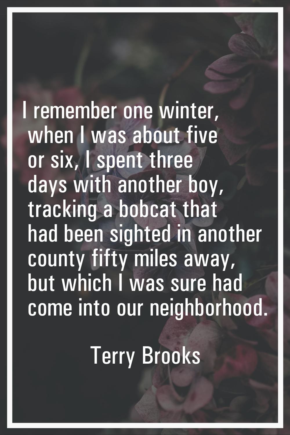 I remember one winter, when I was about five or six, I spent three days with another boy, tracking 