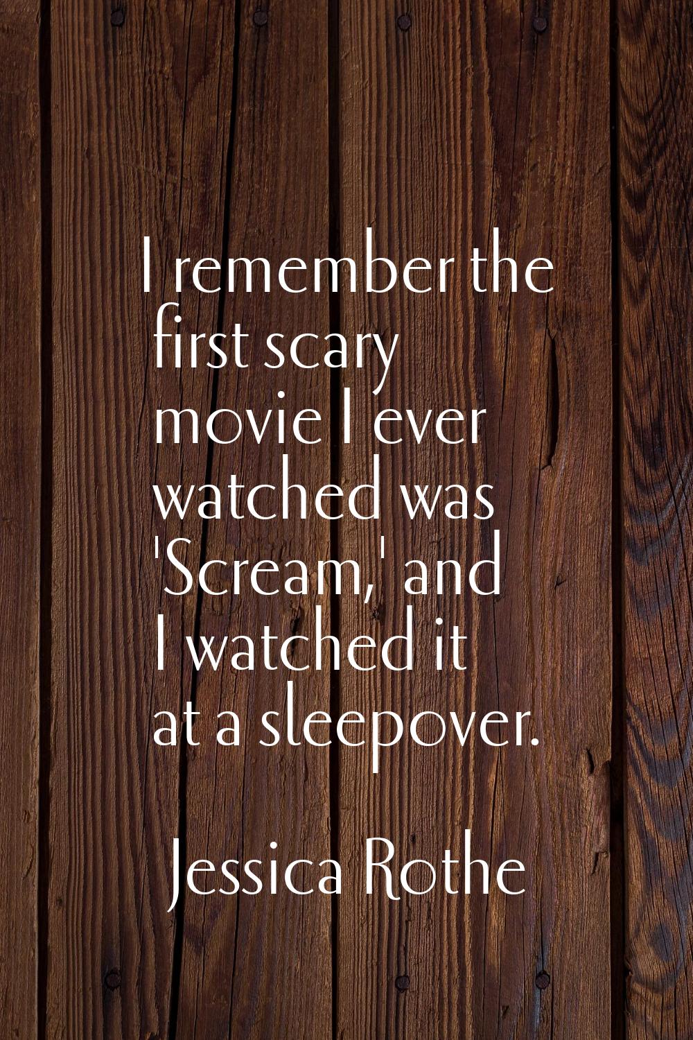 I remember the first scary movie I ever watched was 'Scream,' and I watched it at a sleepover.