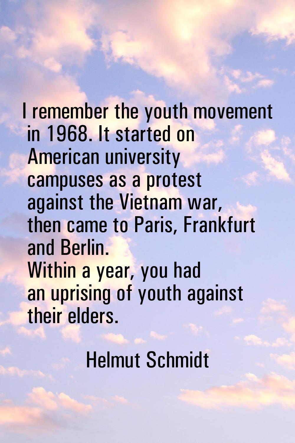 I remember the youth movement in 1968. It started on American university campuses as a protest agai