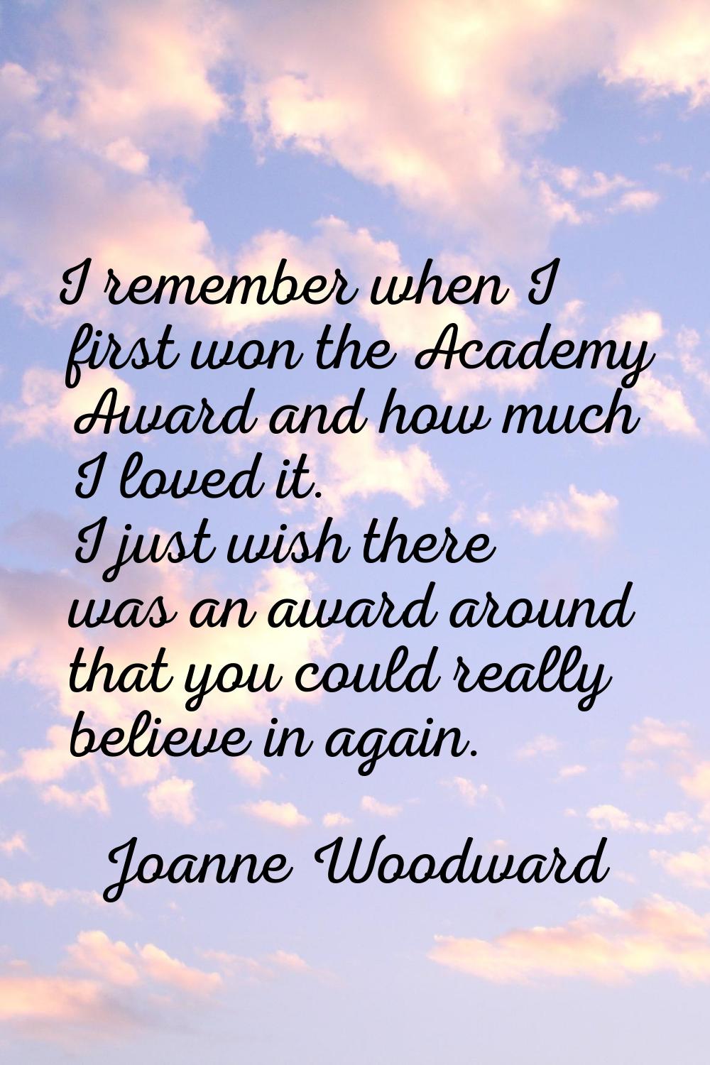 I remember when I first won the Academy Award and how much I loved it. I just wish there was an awa