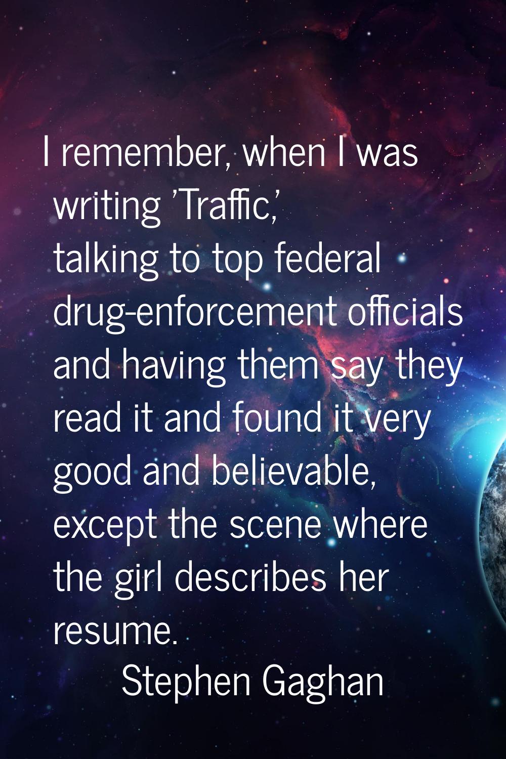 I remember, when I was writing 'Traffic,' talking to top federal drug-enforcement officials and hav