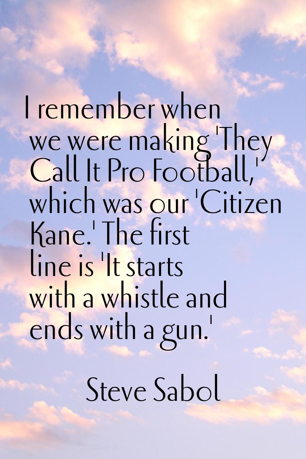 I remember when we were making 'They Call It Pro Football,' which was our 'Citizen Kane.' The first