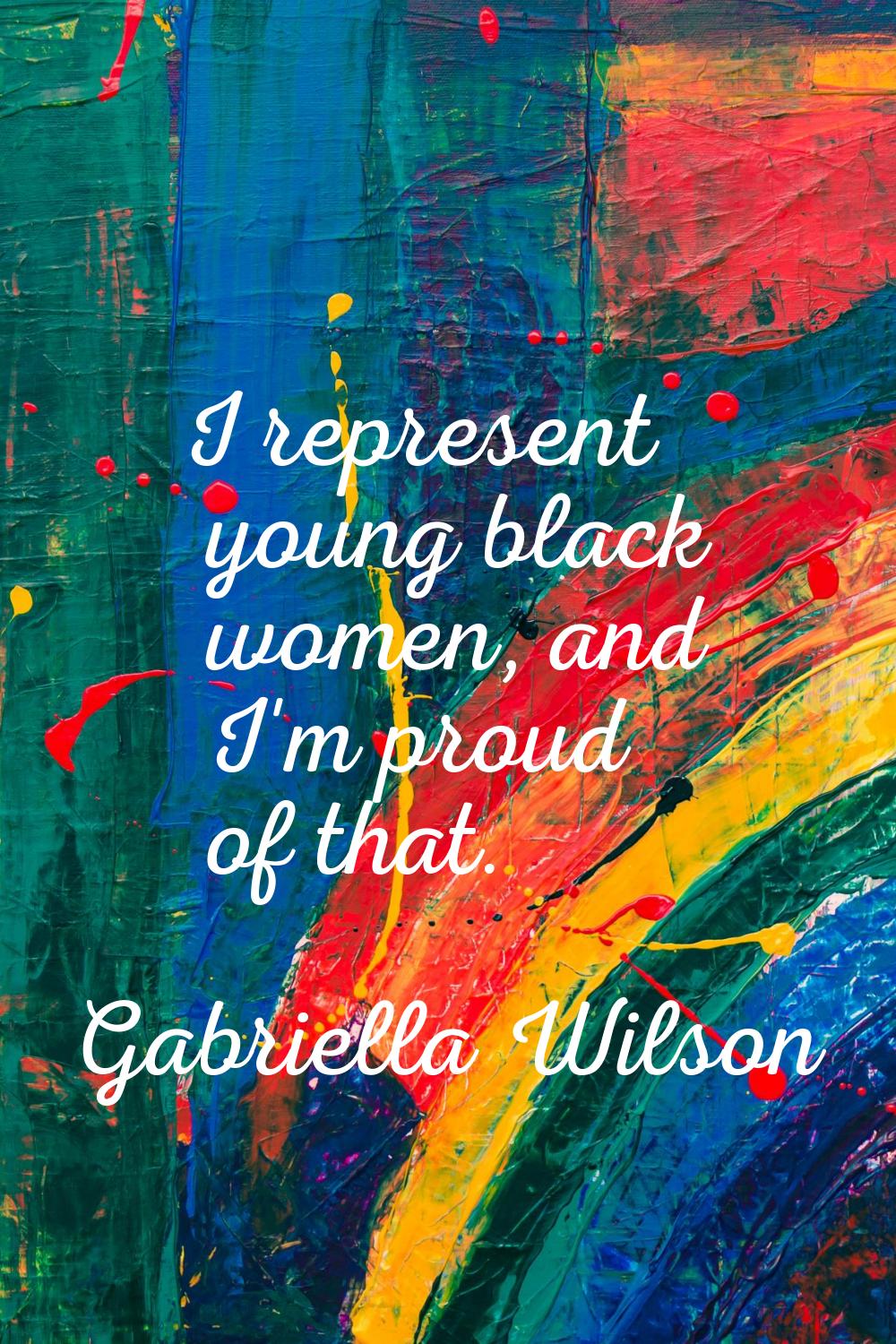 I represent young black women, and I'm proud of that.