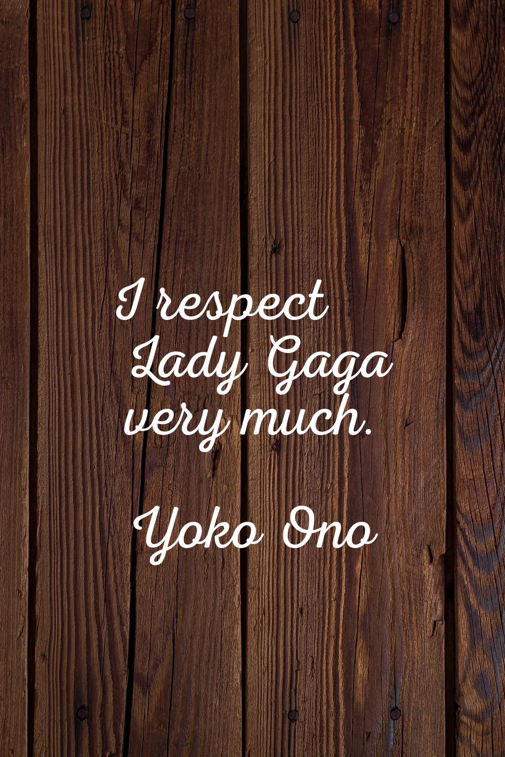 I respect Lady Gaga very much.