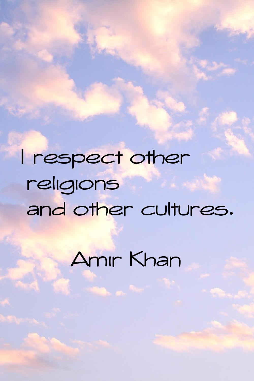 I respect other religions and other cultures.