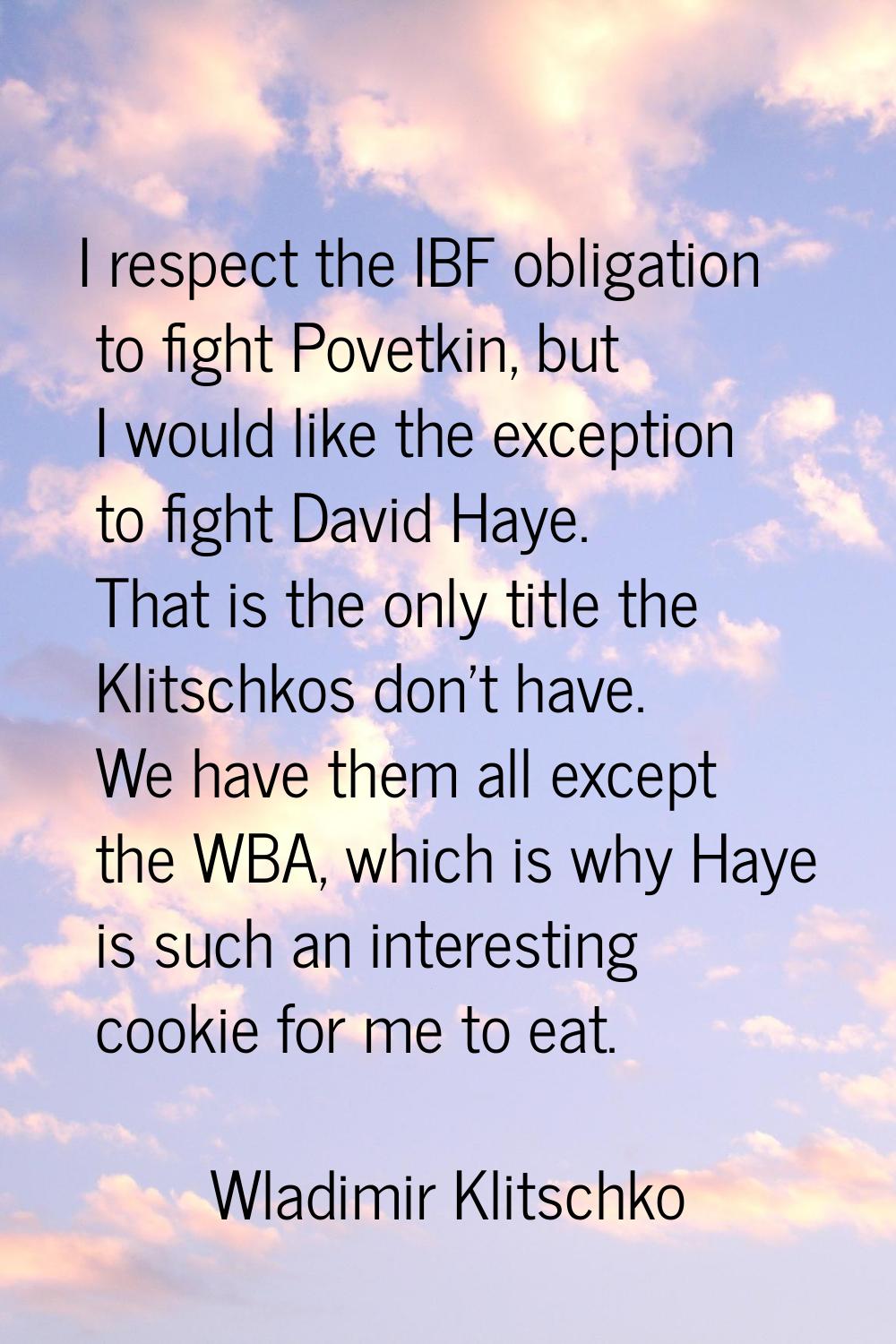I respect the IBF obligation to fight Povetkin, but I would like the exception to fight David Haye.