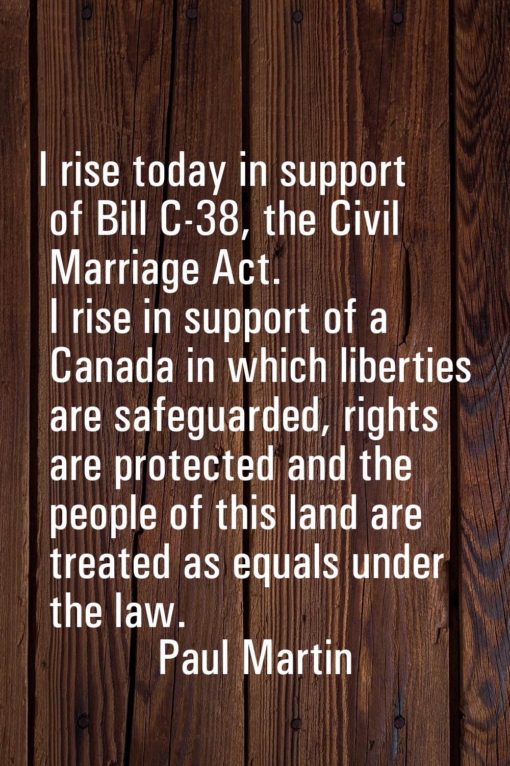 I rise today in support of Bill C-38, the Civil Marriage Act. I rise in support of a Canada in whic