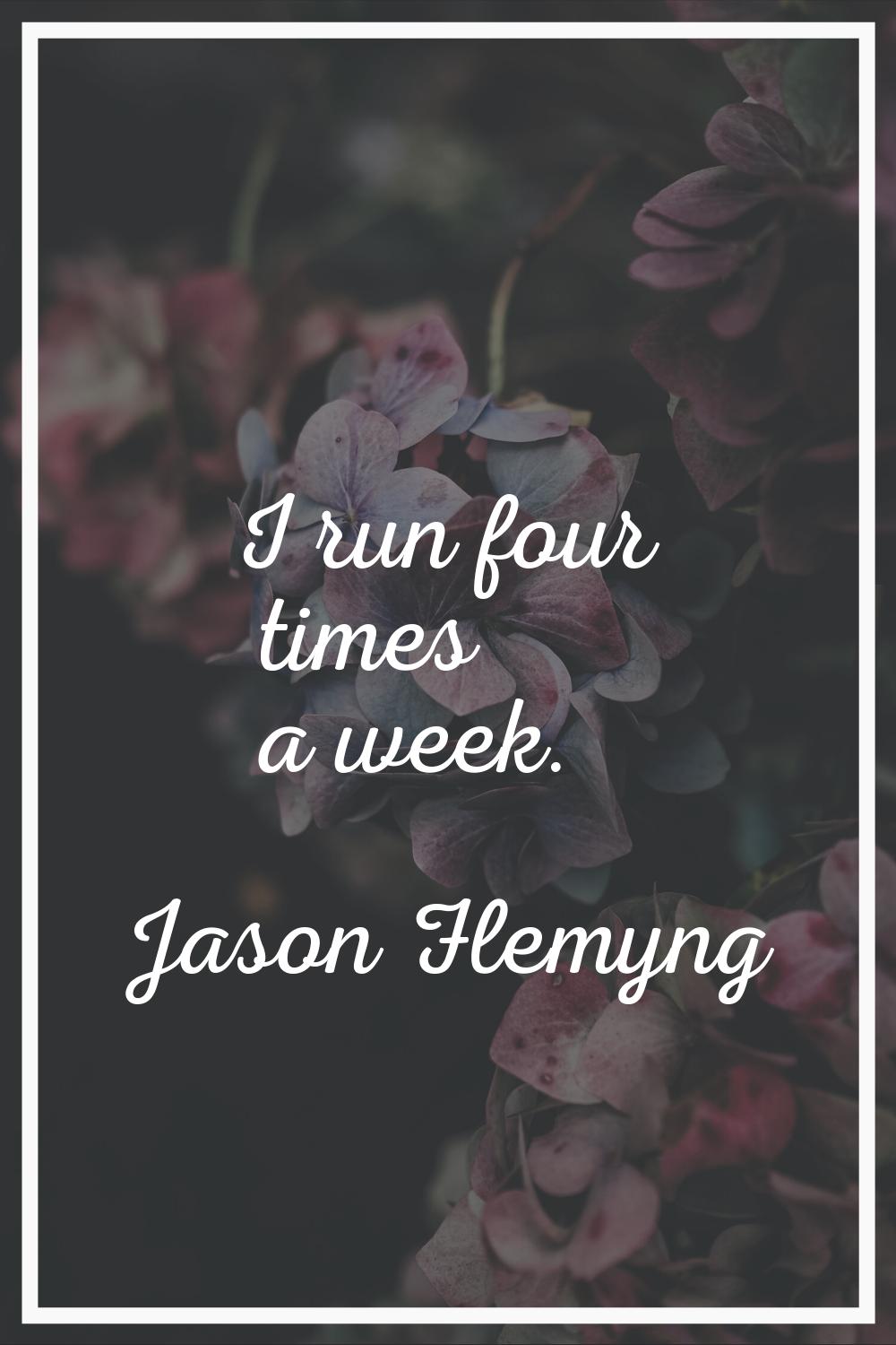 I run four times a week.