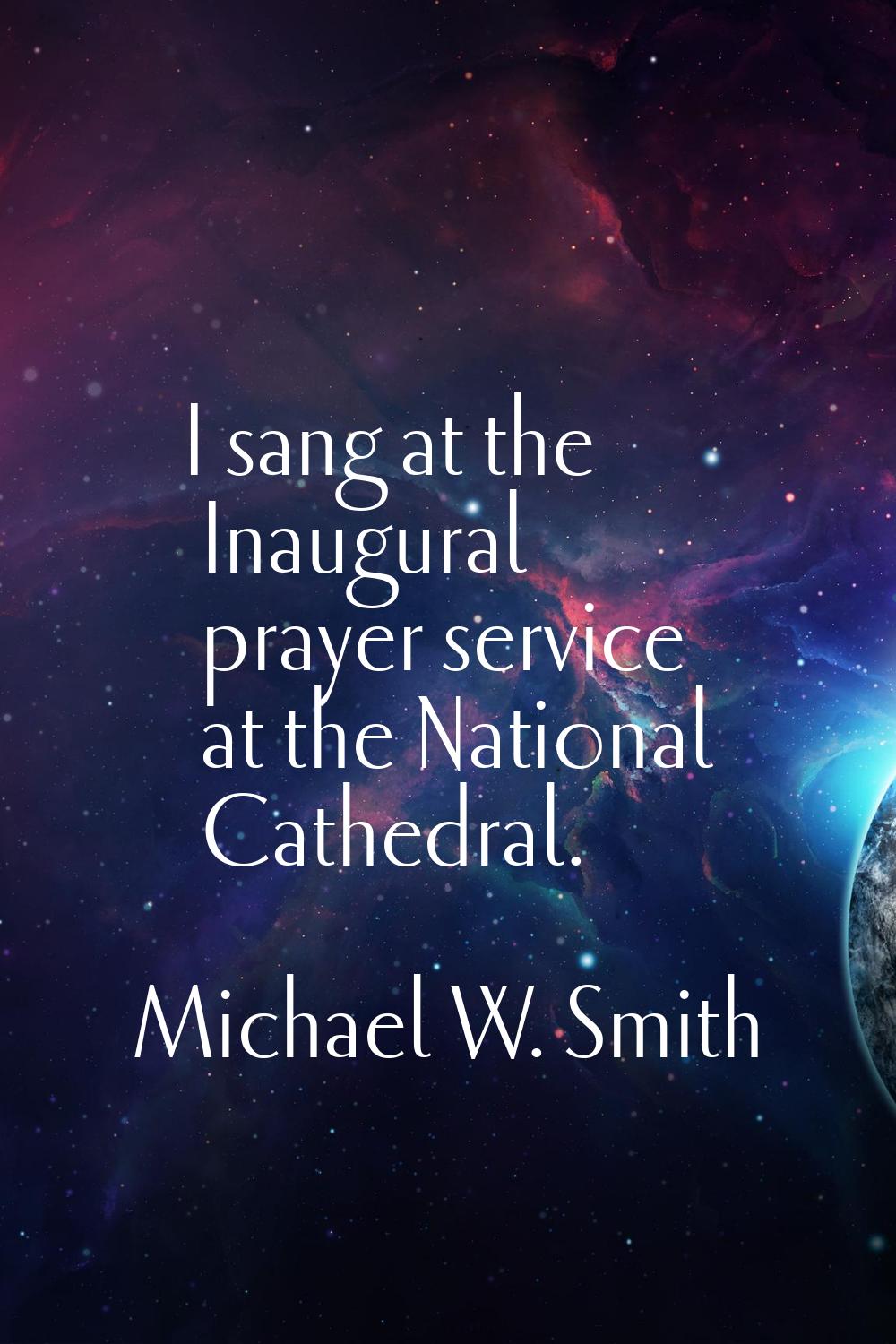 I sang at the Inaugural prayer service at the National Cathedral.