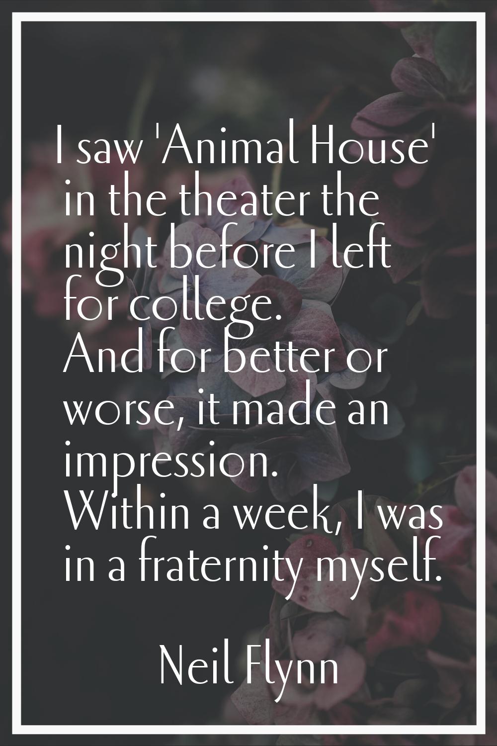 I saw 'Animal House' in the theater the night before I left for college. And for better or worse, i