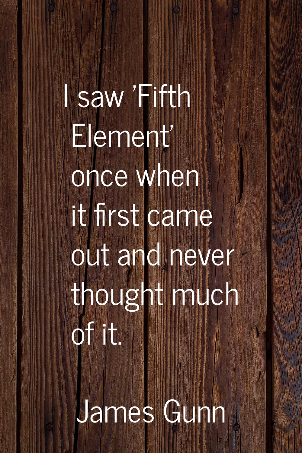 I saw 'Fifth Element' once when it first came out and never thought much of it.
