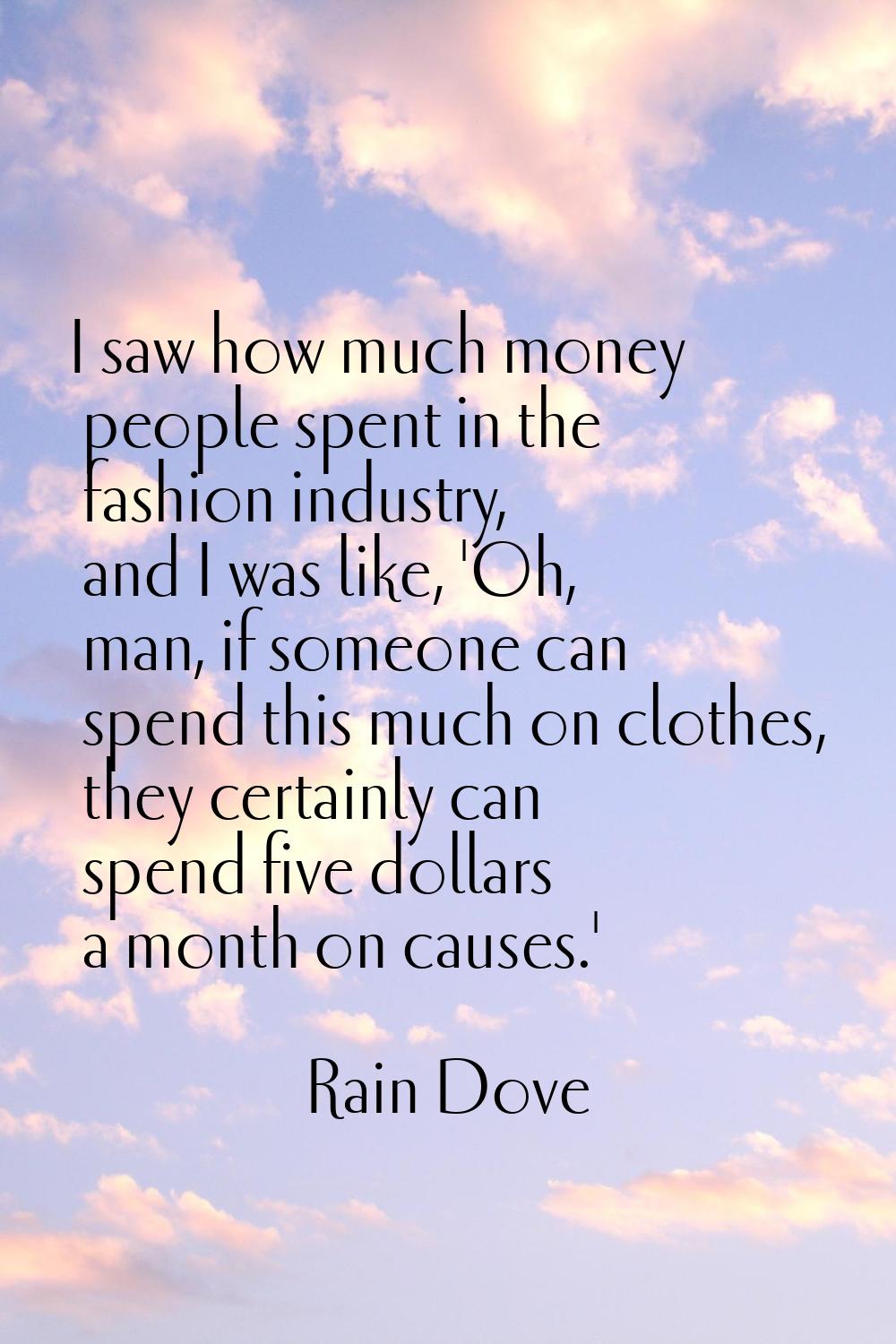 I saw how much money people spent in the fashion industry, and I was like, 'Oh, man, if someone can