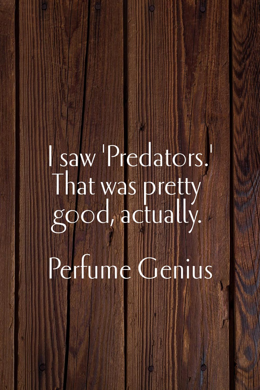 I saw 'Predators.' That was pretty good, actually.