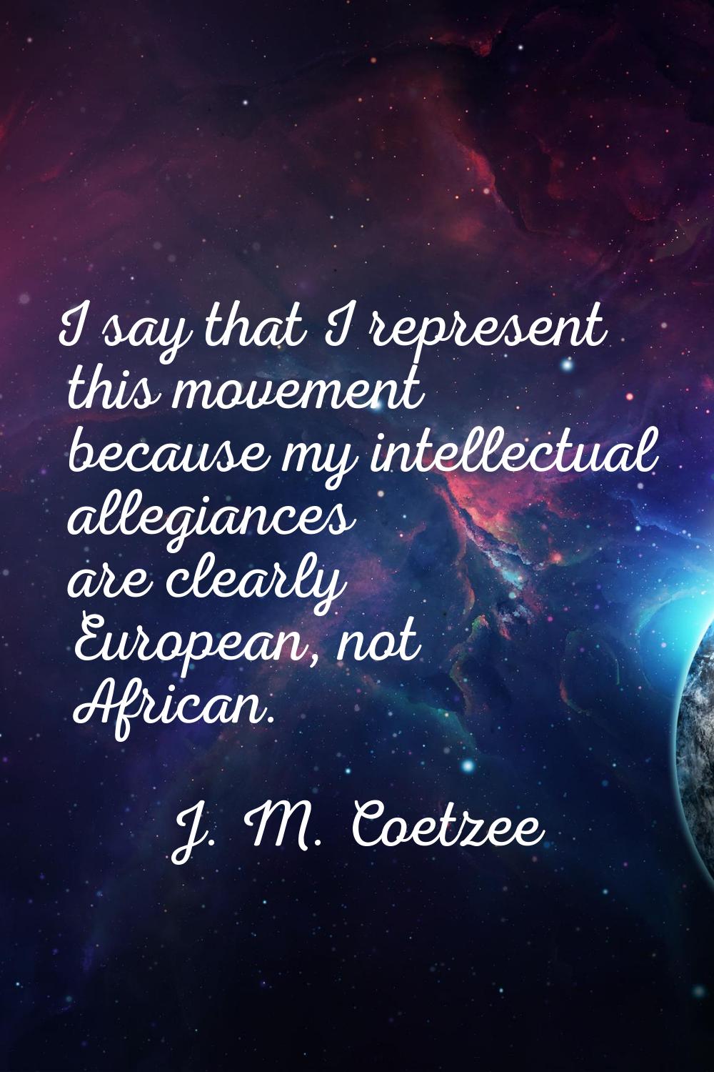 I say that I represent this movement because my intellectual allegiances are clearly European, not 
