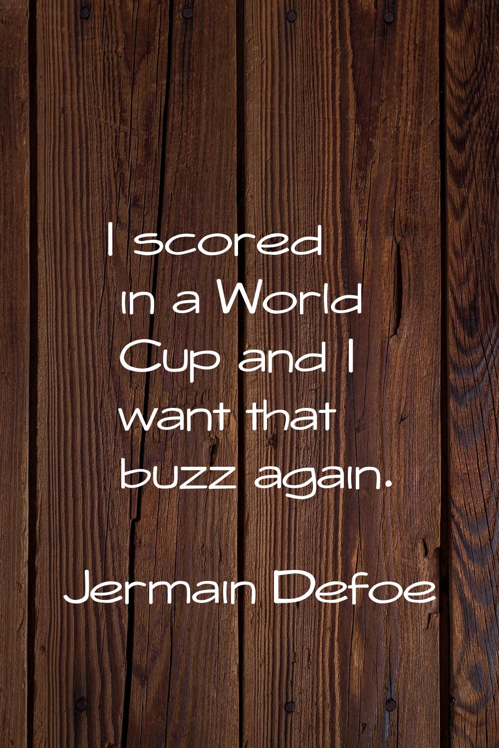 I scored in a World Cup and I want that buzz again.