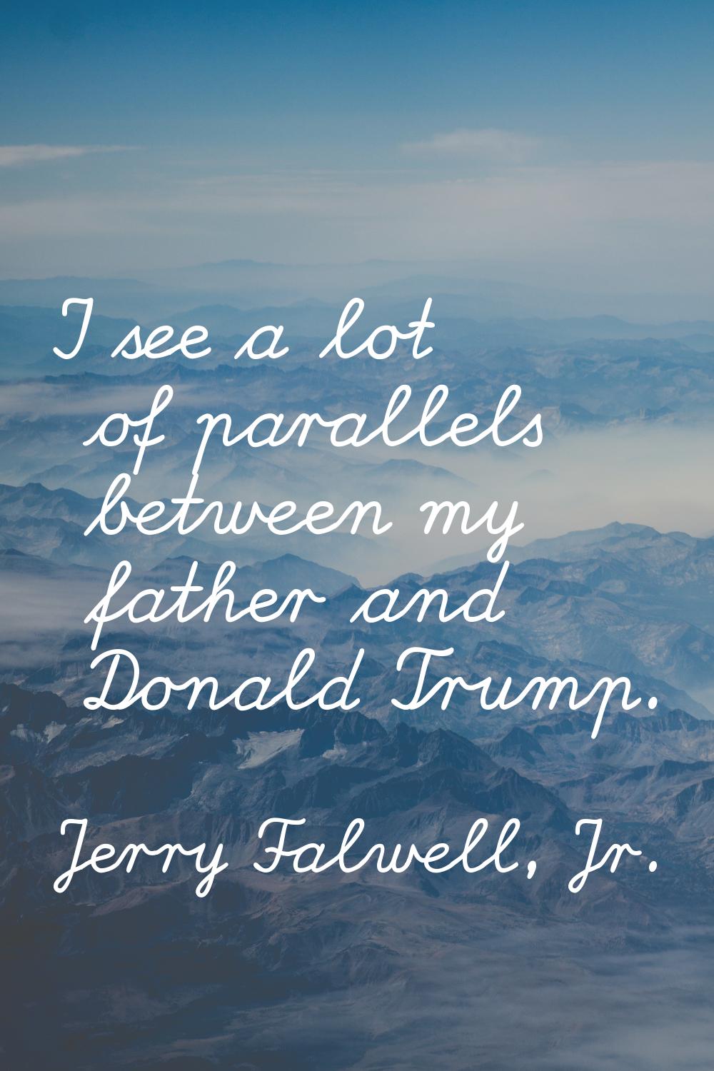 I see a lot of parallels between my father and Donald Trump.