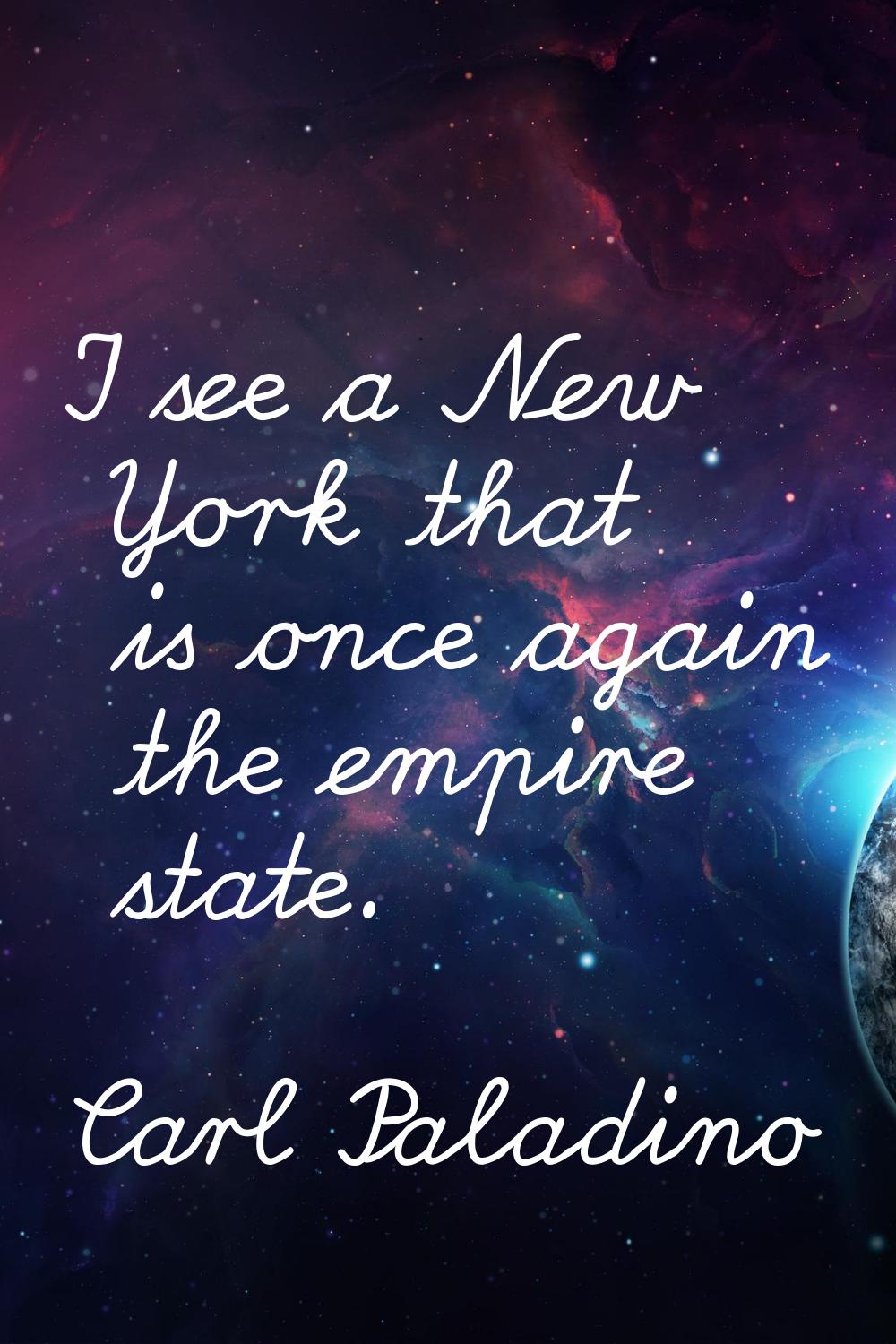 I see a New York that is once again the empire state.