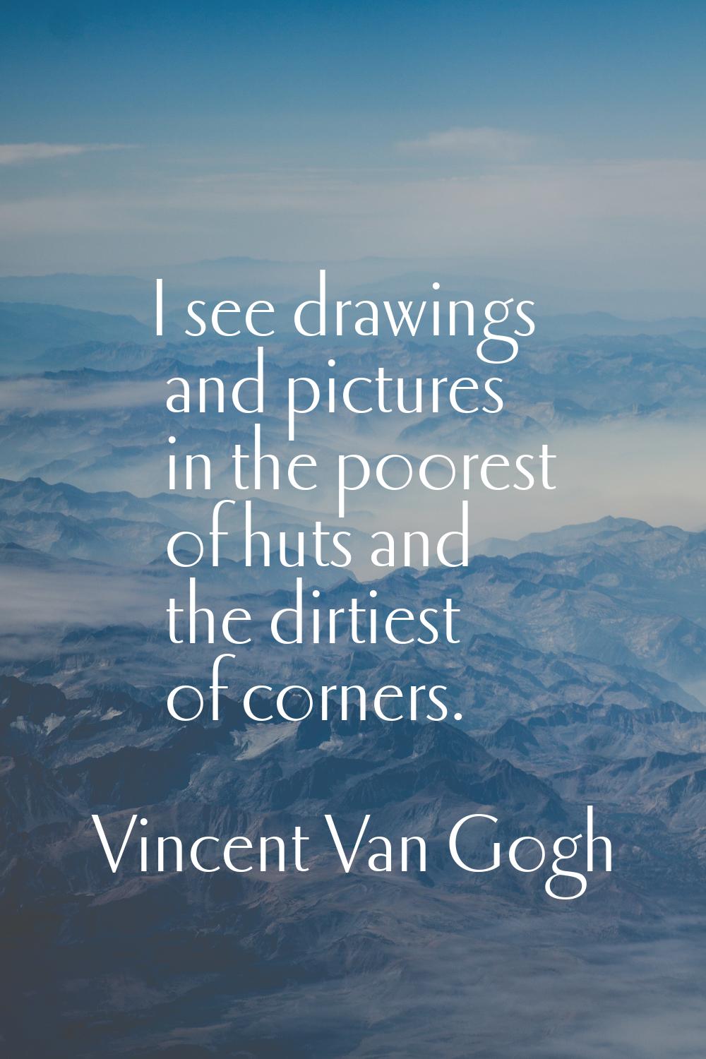 I see drawings and pictures in the poorest of huts and the dirtiest of corners.
